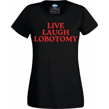 Dámské tričko Live Laugh Lobotomy (Velikost: 4XL, Barva: Černá)