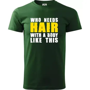 Who Needs Hair With A Body Like This - Triko extra velké (5-8XL) - 6XL ( Lahvově zelená )
