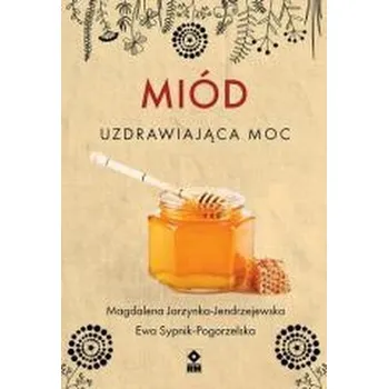 Miód Uzdrawiająca moc wyd. 2025 - Magdalena Jarzynka-Jendrzejewska, Ewa Sypnik-Pogo