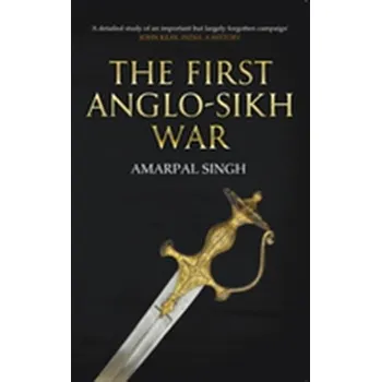 The First Anglo-Sikh War - Singh, Amarpal