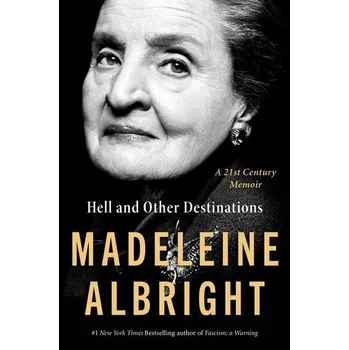 Hell and Other Destinations : A 21st-Century Memoir - Albright Madeleine