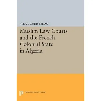 Cizojazyčná kniha Muslim Law Courts and the French Colonial State in Algeria - Christelow, Allan