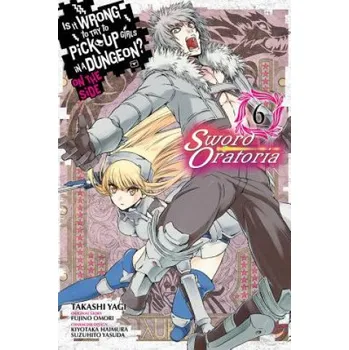 Cizojazyčná kniha Is It Wrong to Try to Pick Up Girls in a Dungeon? Sword Oratoria, Vol. 6 (Fujino Omori,Takashi Yagi,Kiyotaka Haimura,Suzuhito Yasuda)(Brožovaná)