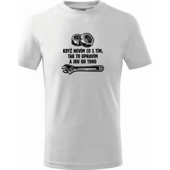 Když nevím co s tím, tak to opravím a jdu od toho - Tričko dětské bavlněné - 98 cm / 2 roky ( Bílá )