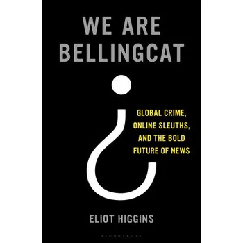 Cizojazyčná kniha We Are Bellingcat: Global Crime, Online Sleuths, and the Bold Future of News (Pevná)