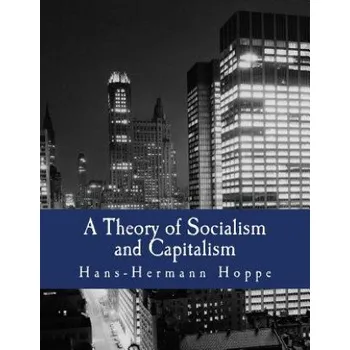 Cizojazyčná kniha A Theory of Socialism and Capitalism (Large Print Edition): Economics, Politics, and Ethics (Hans-Hermann Hoppe)(Brožovaná)