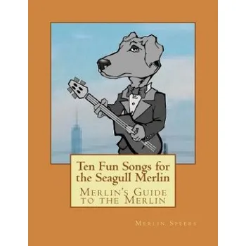 Učebnice Merlin's Guide to the Merlin - 10 Fun Songs for the Seagull Merlin: The First Seagull Merlin Songbook on Amazon (Merlin Speers,Joe Speers)(Brožovaná)