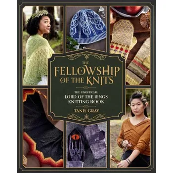 The Fellowship of the Knits: Lord of the Rings: The Unofficial Knitting Book (Tanis Gray)(Pevná)