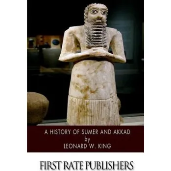 Cizojazyčná kniha A History of Sumer and Akkad: An Account of the Early Races of Babylonia from Prehistoric Times to the Foundation of the Babylonian Monarchy (Leonard W King)(Brožovaná)