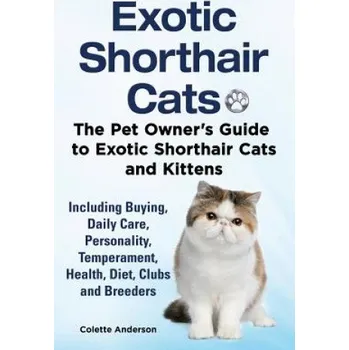 Cizojazyčná kniha Exotic Shorthair Cats The Pet Owner's Guide to Exotic Shorthair Cats and Kittens Including Buying, Daily Care, Personality, Temperament, Health, Diet, (Colette Anderson)(Brožovaná)