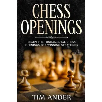 Cizojazyčná kniha Chess Openings: Learn the Fundamental Chess Openings for Winning Strategies (Tim Ander)(Brožovaná)
