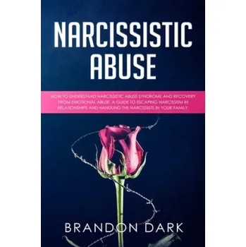 Cizojazyčná kniha Narcissistic Abuse: How to Understand Narcissistic Abuse Syndrome and Recovery from Emotional Abuse. A Guide to Escaping Narcissism in Rel (Brandon Dark)(Brožovaná)