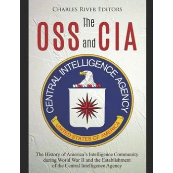 Cizojazyčná kniha The OSS and CIA: The History of America's Intelligence Community during World War II and the Establishment of the Central Intelligence (Charles River Editors)(Brožovaná)