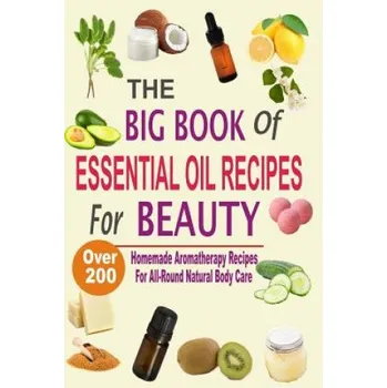 Kniha The Big Book Of Essential Oil Recipes For Beauty: Over 200 Homemade Aromatherapy Essential Oil Recipes For All-Round Natural Body Care (Mel Hawley)(Brožovaná)