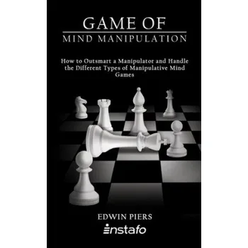 Cizojazyčná kniha Game of Mind Manipulation: How to Outsmart a Manipulator and Handle the Different Types of Manipulative Mind Games (Edwin Piers,Instafo)(Brožovaná)