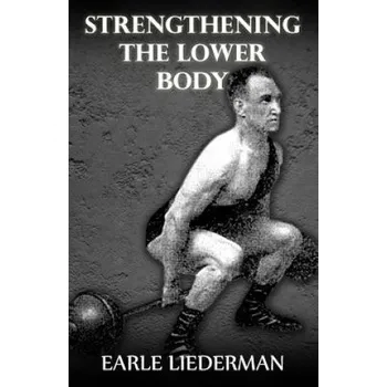 Kniha Strengthening the Lower Body: (Original Version, Restored) (Earle Liederman)(Brožovaná)