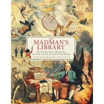 Cizojazyčná kniha The Madman's Library: The Strangest Books, Manuscripts and Other Literary Curiosities from History (Pevná)