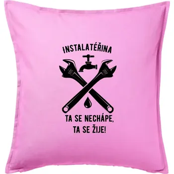 Polštář Instalatéřina, ta se nechápe, ta se žije - Polštář 50x50 - 50x50 - Pouze potah ( Růžová )