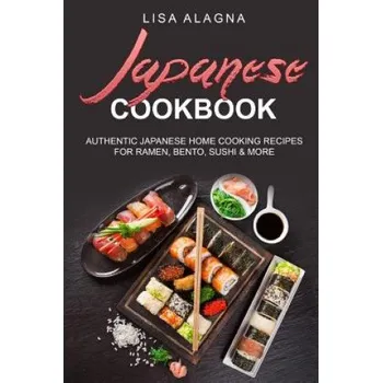 Japanese cookbook: Authentic Japanese Home Cooking Recipes for Ramen, Bento, Sushi & More (Lisa Alagna)(Brožovaná)