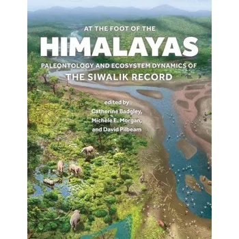 Cizojazyčná kniha At the Foot of the Himalayas – Paleontology and Ecosystem Dynamics of the Siwalik Record (Catherine Badgley,Michèle Morgan,David Pilbeam)(Pevná)