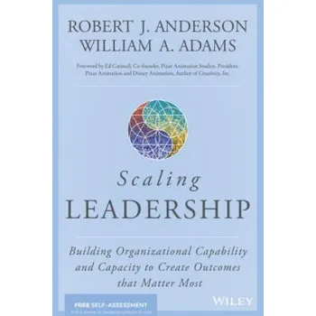 Scaling Leadership - Building Organizational Capability and Capacity to Create Outcomes that Matter Most (Robert J. Anderson)(Pevná)