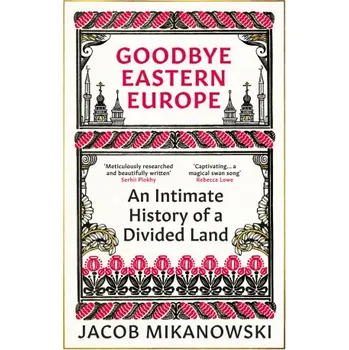 Goodbye Eastern Europe (Jacob Mikanowski)(Brožovaná)