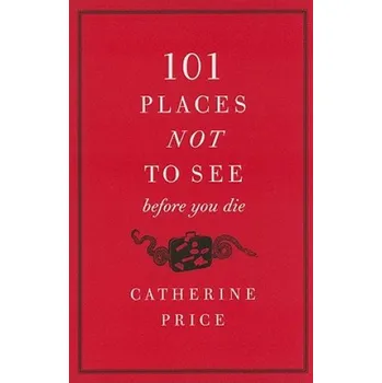 Učebnice 101 Places Not to See Before You Die (Catherine Price)(Brožovaná)