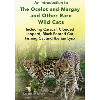 Cizojazyčná kniha introduction to The Ocelot and Margay and Other Rare Wild Cats Including Caracal, Clouded Leopard, Black Footed Cat, Fishing Cat and Iberian Lynx (Colette Anderson)(Brožovaná)