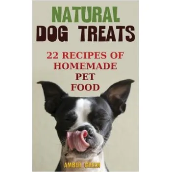 Cizojazyčná kniha Natural Dog Treats: 22 Recipes of Homemade Pet Food: (Natural Pet Food, Homemade Pet Food) (Amber Green)(Brožovaná)