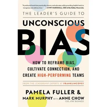 The Leader's Guide to Unconscious Bias: How to Reframe Bias, Cultivate Connection, and Create High-Performing Teams (Mark Murphy,Anne Chow)(Brožovaná)