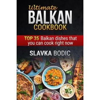 Ultimate Balkan Cookbook: Top 35 Balkan Dishes That You Can Cook Right Now (Slavka Bodic)(Brožovaná)