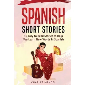 Učebnice Spanish Short Stories For Beginners: 10 Easy To Read Short Stories To Help You Learn New Words In Spanish (Charles Mendel)(Brožovaná)