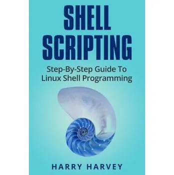 Kniha Shell Scripting: Learn Linux Shell Programming Step-By-Step (Bash Scripting, Unix) (Harry Harvey)(Brožovaná)