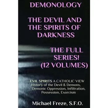 DEMONOLOGY THE DEVIL AND THE SPIRITS OF DARKNESS Expanded!: EVIL SPIRITS A Catholic View (Michael Freze)(Brožovaná)