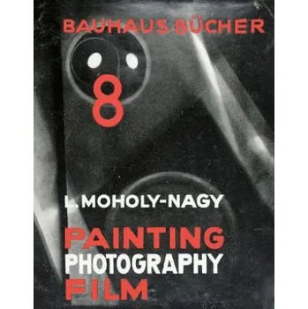 Umění Laszlo Moholy-Nagy Painting, Photography, Film: Bauhausbucher 8, 1925 (Laszlo Moholy-Nagy)(Pevná)