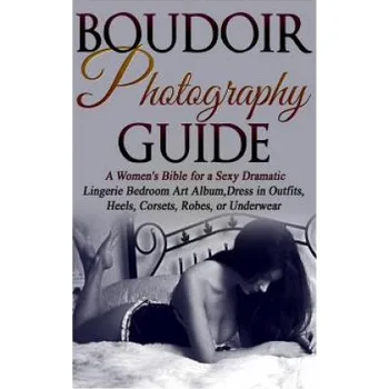 Učebnice Boudoir Photography Guide: A Women's Bible for a Sexy Dramatic Lingerie Bedroom Art Album, Dress in Outfits, Heels, Corsets, Robes, or Underwear (Amy Flashor,Cassandra Slain)(Brožovaná)