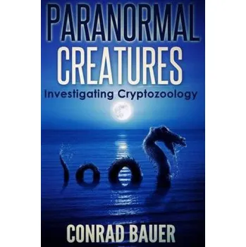 Cizojazyčná kniha Paranormal Creatures Investigating Cryptozoology (Conrad Bauer)(Brožovaná)