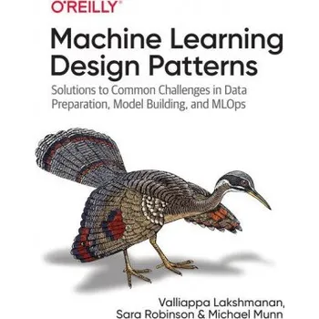 Technika Machine Learning Design Patterns (Sara Robinson,Michael Munn)(Brožovaná)