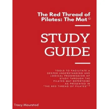 Red Thread of Pilates - The Mat: Study Guide: Tools to facilitate a deeper understanding and logical progression of study through the Pilates Mat Repe (Tracy Maurstad)(Brožovaná)