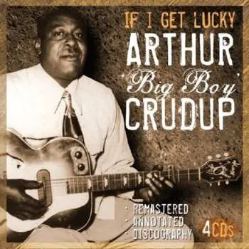 Zahraniční hudba 4CD Arthur "Big Boy" Crudup: If I Get Lucky 2022