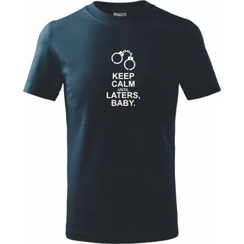 Chlapecké tričko Keep calm until laters baby - Tričko dětské bavlněné - 98 cm / 2 roky ( Námořní modrá (velmi tmavá - téměř černá) )