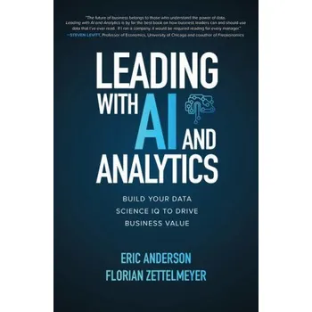 Populárně naučná literatura pro dospělé Leading with AI and Analytics: Build Your Data Science IQ to Drive Business Value (Eric Anderson,Florian Zettelmeyer)(Pevná)