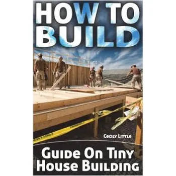 Cizojazyčná kniha How To Build: Guide On Tiny House Building (Cecily Little)(Brožovaná)