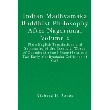 Cizojazyčná kniha Indian Madhyamaka Buddhist Philosophy After Nagarjuna, Volume 2: Plain English Translations and Summaries of the Essential Works of Chandrakirti and S (Richard H Jones)(Brožovaná)