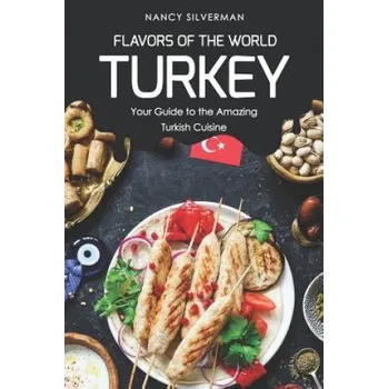 Cizojazyčná kniha Flavors of the World - Turkey: Your Guide to the Amazing Turkish Cuisine (Nancy Silverman)(Brožovaná)