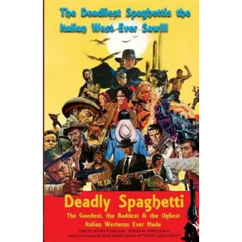 Učebnice Deadly Spaghetti: The Goodest, the Baddest & the Ugliest Italian Westerns Ever Made (John LeMay,Michael E Grant)(Brožovaná)