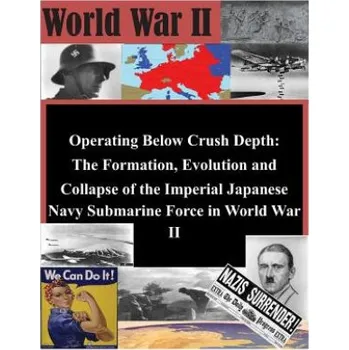Cizojazyčná kniha Operating Below Crush Depth - The Formation, Evolution, and Collapse of the Imperial Japanese Navy Submarine Force (U S Army Command and General Staff Coll)(Brožovaná)