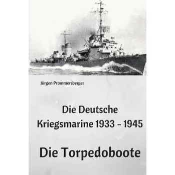 Die Deutsche Kriegsmarine 1933 - 1945: Die Torpedoboote (Jurgen Prommersberger)(Brožovaná)