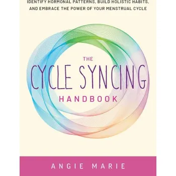 The Cycle Syncing Handbook: Identify Hormonal Patterns, Build Holistic Habits, and Embrace the Power of Your Menstrual Cycle (MARIE ANGIE)(Brožovaná)