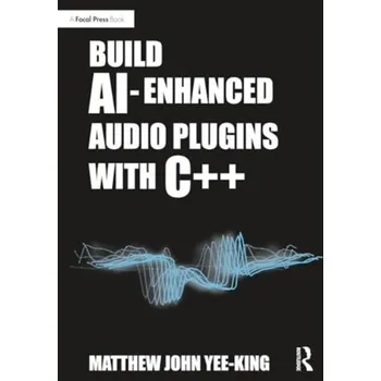 Technika Build AI-Enhanced Audio Plugins with C++ - Yee-King, Matthew John